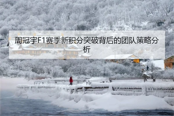 周冠宇F1赛季新积分突破背后的团队策略分析